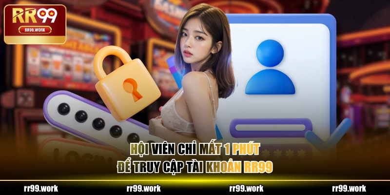Hội viên chỉ mất 1 phút để truy cập tài khoản RR99